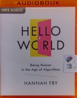 Hello World - Being Human in the Age of Algorithms written by Hannah Fry performed by Hannah Fry on MP3 CD (Unabridged)